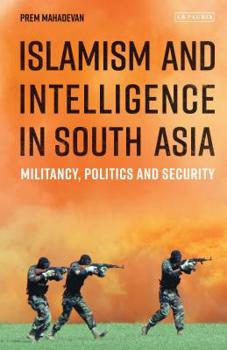 Paperback Islamism and Intelligence in South Asia: Militancy, Politics and Security Book