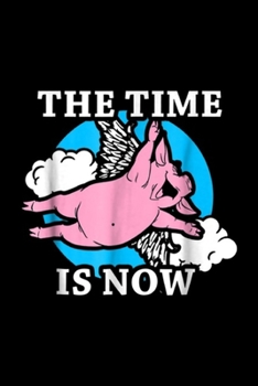 The Time Is Now: When Pigs Fly The Time Is Now Animal Lover Funny  Journal/Notebook Blank Lined Ruled 6x9 100 Pages