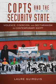 Hardcover Copts and the Security State: Violence, Coercion, and Sectarianism in Contemporary Egypt Book