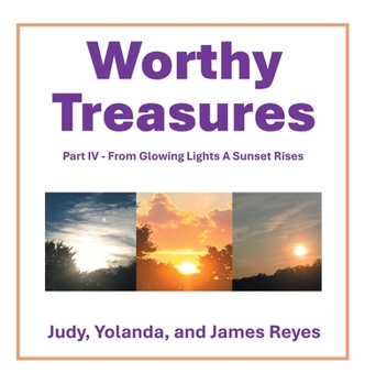 Hardcover Worthy Treasures: Part IV - From Glowing Lights A Sunset Rises Book