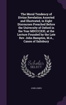 Hardcover The Moral Tendency of Divine Revelation Asserted and Illustrated, in Eight Discourses Preached Before the University of Oxford in the Year MDCCCXXI, a Book