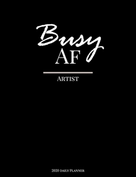 Busy AF Artist 2020 Daily Planner: January to December 2020 Monthly Planner + calendar views, 12 Month Planner, To Do List Section, Goal tracker, ... Important Dates | Artist Planner gift.