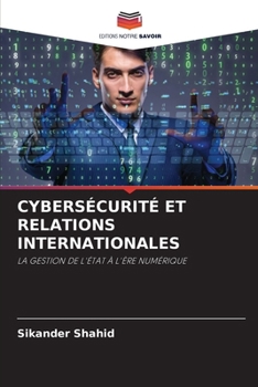 CYBERSÉCURITÉ ET RELATIONS INTERNATIONALES: LA GESTION DE L'ÉTAT À L'ÈRE NUMÉRIQUE (French Edition)