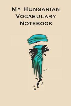 My Hungarian Vocabulary Notebook: Stylishly illustrated little notebook to accompany you on your journey throughout this diverse and beautiful country whilst learning the language.