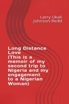Long Distance Love: (This is a memoir of my second trip to Nigeria and my engagement to a Nigerian Woman)