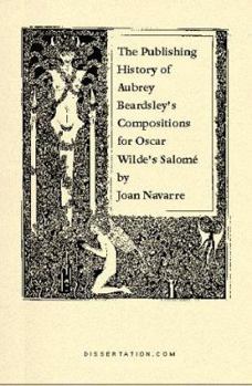 Paperback The Publishing History of Aubrey Beardsley's Compositions for Oscar Wilde's Salome Book