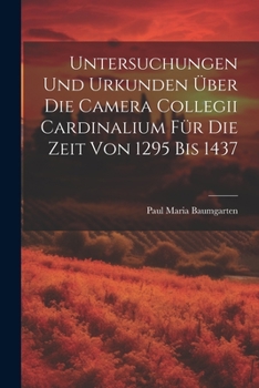 Paperback Untersuchungen Und Urkunden Über Die Camera Collegii Cardinalium Für Die Zeit Von 1295 Bis 1437 [German] Book