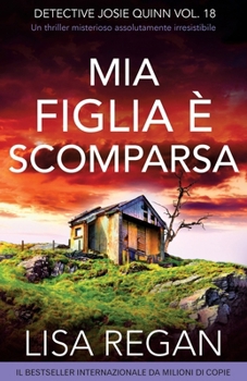 Mia figlia è scomparsa: Un thriller misterioso assolutamente irresistibile (Detective Josie Quinn) (Italian Edition)