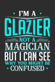 Paperback I'm A Glazier Not A Magician But I can See Why You Might Be Confused: Personal Planner 24 month 100 page 6 x 9 Dated Calendar Notebook For 2020-2021 A Book