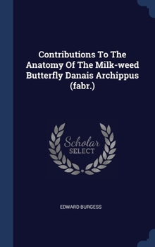 Hardcover Contributions To The Anatomy Of The Milk-weed Butterfly Danais Archippus (fabr.) Book