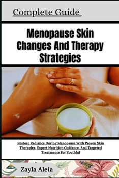 Complete Guide To Menopause Skin Changes And Therapy Strategies: Restore Radiance During Menopause With Proven Skin Therapies, Expert Nutrition Guidan