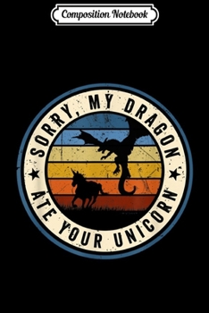 Composition Notebook: Sorry My Dragon Ate Your Unicorn Funny Retro Pop Art Gift  Journal/Notebook Blank Lined Ruled 6x9 100 Pages