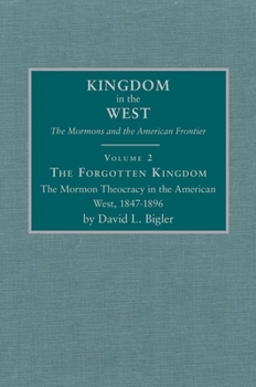 Hardcover The Forgotten Kingdom, Volume 2: The Mormon Theocracy in the American West, 1847-1896 Book