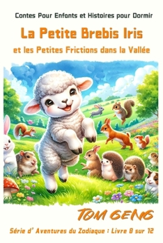 Contes Pour Enfants et Histoires pour Dormir:La Petite Brebis Iris et les Petites Frictions dans la Vallée: Série d'Aventures du Zodiaque : Livre 8 sur 12 (French Edition)