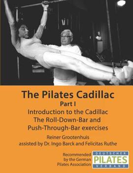Paperback The Pilates Cadillac - Part I: Introduction to the Cadillac, The Roll-Down-Bar and Push-Through-Bar exercises Book