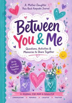 Between You & Me: A Mother-Daughter Pass-Back Keepsake Journal: Questions, Activities & Memories to Share for a Bond That Survives the Teenage Years: ... GIFT for all the Girl Moms in your Life