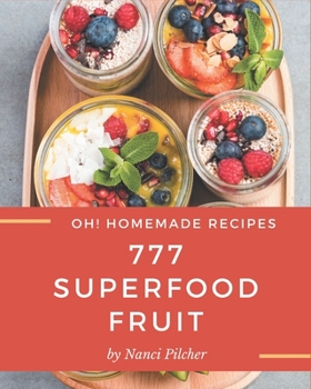 Paperback Oh! 777 Homemade Superfood Fruit Recipes: A Must-have Homemade Superfood Fruit Cookbook for Everyone Book