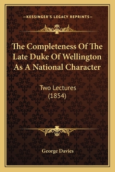 The Completeness of the Late Duke of Wellington as a National Character: Two Lectures
