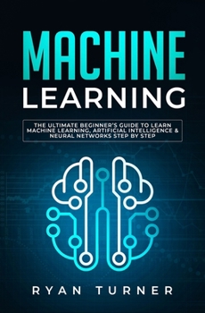 Paperback Machine Learning: The Ultimate Beginner's Guide to Learn Machine Learning, Artificial Intelligence & Neural Networks Step by step Book