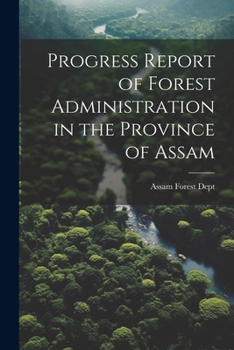 Paperback Progress Report of Forest Administration in the Province of Assam Book