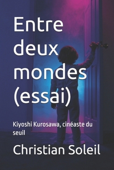 Entre deux mondes (essai): Kiyoshi Kurosawa, cinéaste du seuil (French Edition)