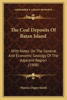 The Coal Deposits Of Batan Island: With Notes On The General And Economic Geology Of The Adjacent Region (1908)