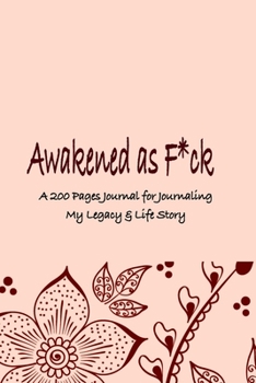 Awakened as F*ck: A 200 Pages Journal for Journaling My Legacy & Life Story