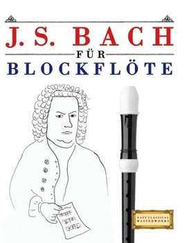 J. S. Bach für Blockflöte: 10 Leichte Stücke für Blockflöte Anfänger Buch