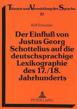 Der Einfluß Von Justus Georg Schottelius Auf Die Deutschsprachige Lexikographie Des 17./18. Jahrhunderts