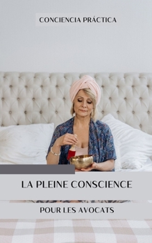 La pleine conscience pour les avocats: Pleine conscience et méditation pour aider les avocats (French Edition)