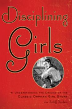 Hardcover Disciplining Girls: Understanding the Origins of the Classic Orphan Girl Story Book