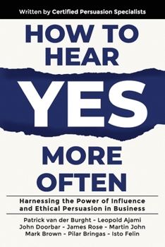 Paperback How to Hear YES More Often: Harnessing the Power of Influence and Ethical Persuasion in Business Book