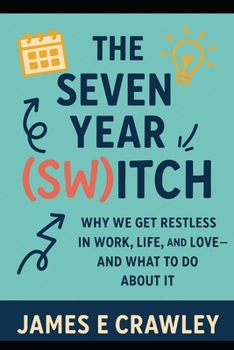 The Seven Year (Sw)itch: Why We Get Restless in Work, Life, and Love—and What to Do About It