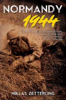 Hardcover Normandy 1944: German Military Organization, Combat Power and Organizational Effectiveness Book