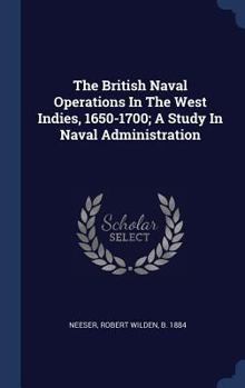 Hardcover The British Naval Operations In The West Indies, 1650-1700; A Study In Naval Administration Book