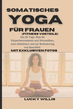 Somatisches Yoga für frauen: Ein 28-Tage-Plan für Körperbewusstsein und Stressabbau, zum Abnehmen und zur Reduzierung von Bauchfett (Fitnessvorteile) ... Gewichtsverlust-Leitfaden) (German Edition)