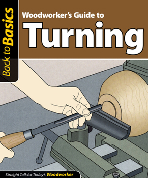 Woodworker's Guide to Turning: Straight Talk for Today's Woodworker