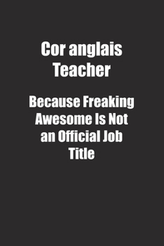 Paperback Cor anglais Teacher Because Freaking Awesome Is Not an Official Job Title.: Lined notebook Book