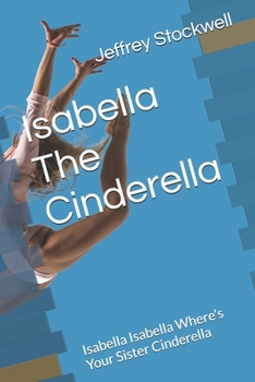 Isabella The Cinderella: Isabella Isabella Where's Your Sister Cinderella