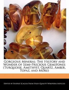 Paperback Gorgeous Mineral: The History and Wonder of Semi-Precious Gemstones (Turquoise, Amethyst, Quartz, Amber, Topaz, and More) Book