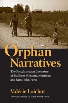 Orphan Narratives: The Postplantation Literature of Faulkner, Glissant, Morrison, and Saint-John                Perse (New World Studies)