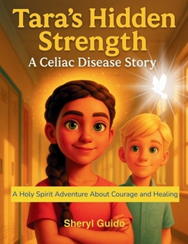 Tara’s Hidden Strength: A Celiac Disease Story: A Holy Spirit Adventure About Courage and Healing