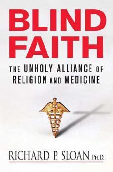 Hardcover Blind Faith: The Unholy Alliance of Religion and Medicine Book