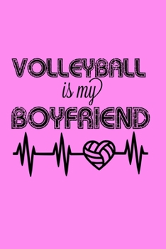 Volleyball Is my Boyfriend: Blank Lined Journal for teens, tweens girls and women volleyball player fans, volleyball gifts for coach and player