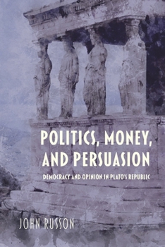 Hardcover Politics, Money, and Persuasion: Democracy and Opinion in Plato's Republic Book