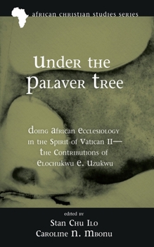 Hardcover Under the Palaver Tree: Doing African Ecclesiology in the Spirit of Vatican II--The Contributions of Elochukwu E. Uzukwu Book