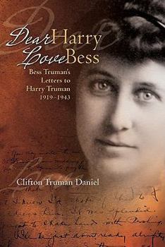 Hardcover Dear Harry, Love Bess: Bess Truman's Unpublished Letters to Harry Truman, 1919 Book