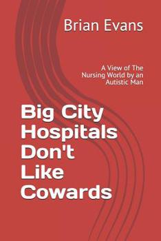 Paperback Big City Hospitals Don't Like Cowards: A View of the Nursing World by an Autistic Man Book