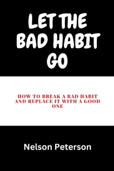 Paperback Let The Bad Habit Go: How To Break A bad Habit And Replace It With A Good One Book