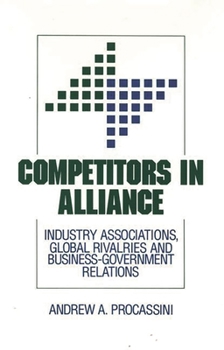Hardcover Competitors in Alliance: Industry Associations, Global Rivalries and Business-Government Relations Book